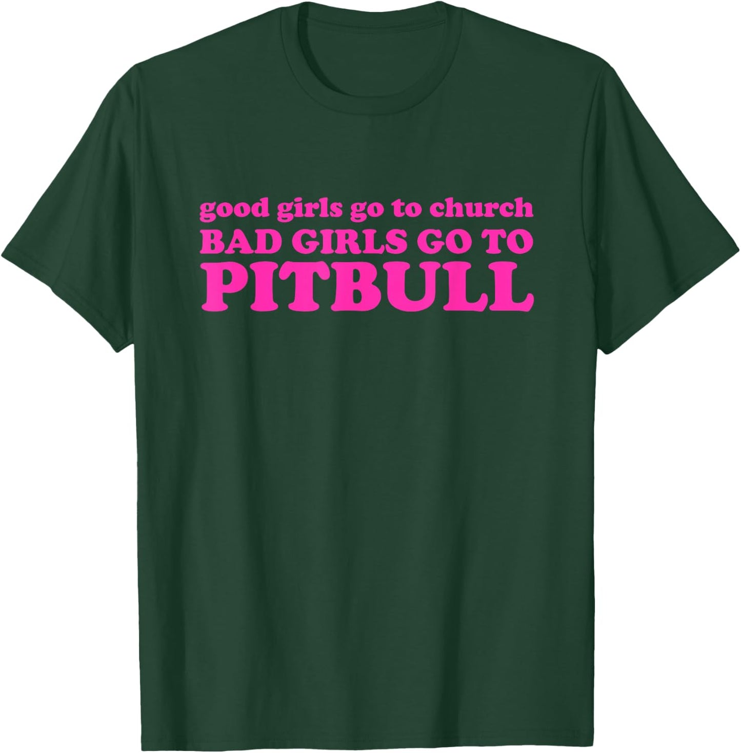 Good Girls Go To Church Bad Girls Go To Pitbull T-Shirt - T-Shirt | Forest
