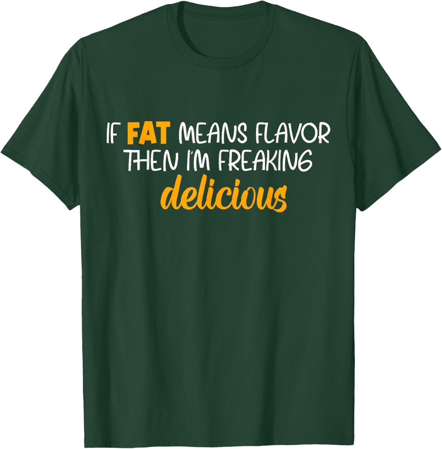 If Fat Means Flavor Then I'm Delicious Shirt Funny Foodie T-Shirt - T-Shirt | Forest