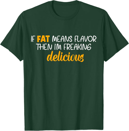 If Fat Means Flavor Then I'm Delicious Shirt Funny Foodie T-Shirt - T-Shirt | Forest