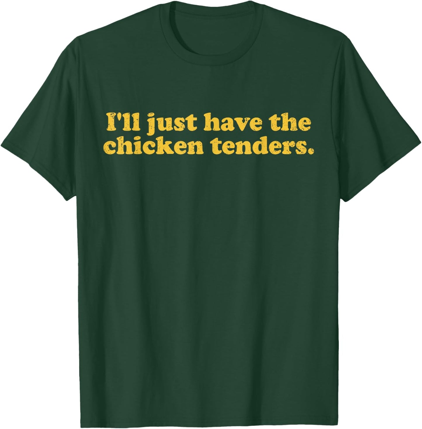 I'll Just Have The Chicken Tenders T-Shirt - T-Shirt | Forest