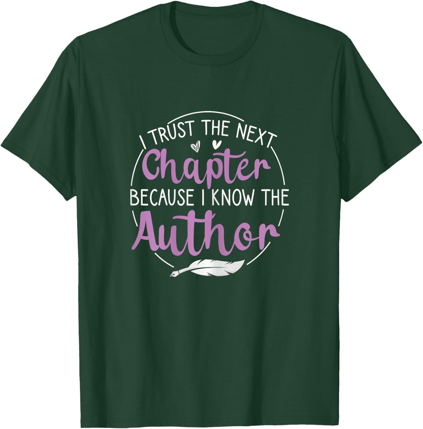 I Trust The Next Chapter Because I Know The Author Writer T-Shirt - T-Shirt | Forest