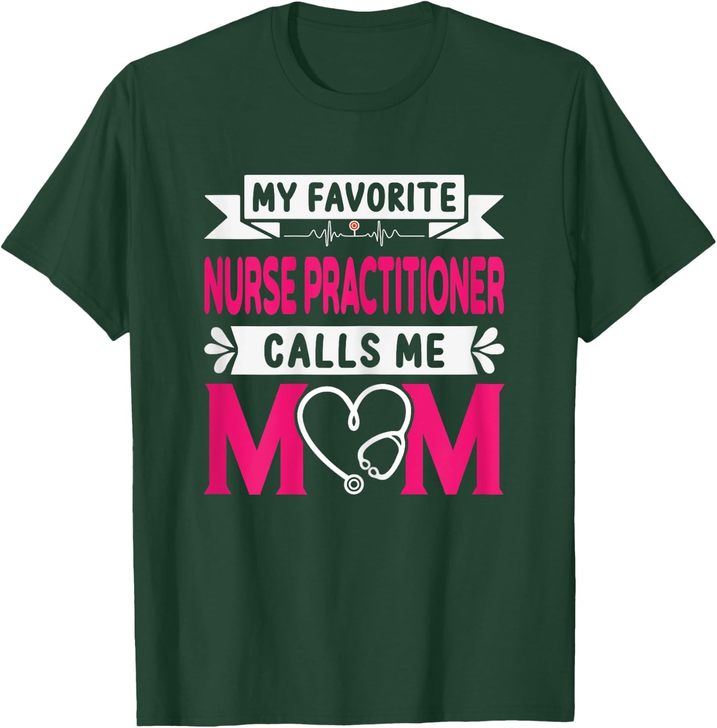 My Favorite Nurse Practitioner Calls Me Mom Mother's Day T-Shirt - T-Shirt | Forest