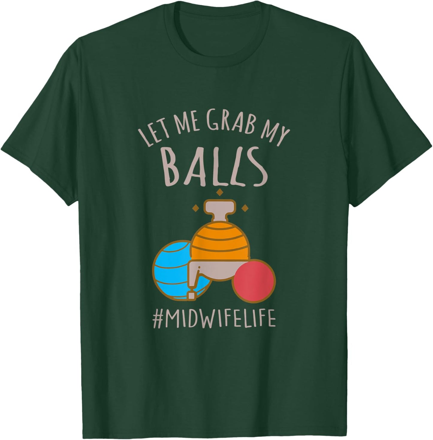 Let Me Grab My Balls Funny Midwife Life Midwife Childbirth T-Shirt - T-Shirt | Forest