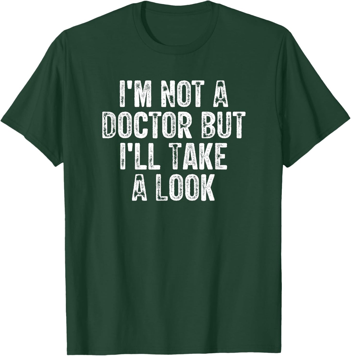 I'm Not A Doctor But I'll Take A Look T-Shirt - T-Shirt | Forest