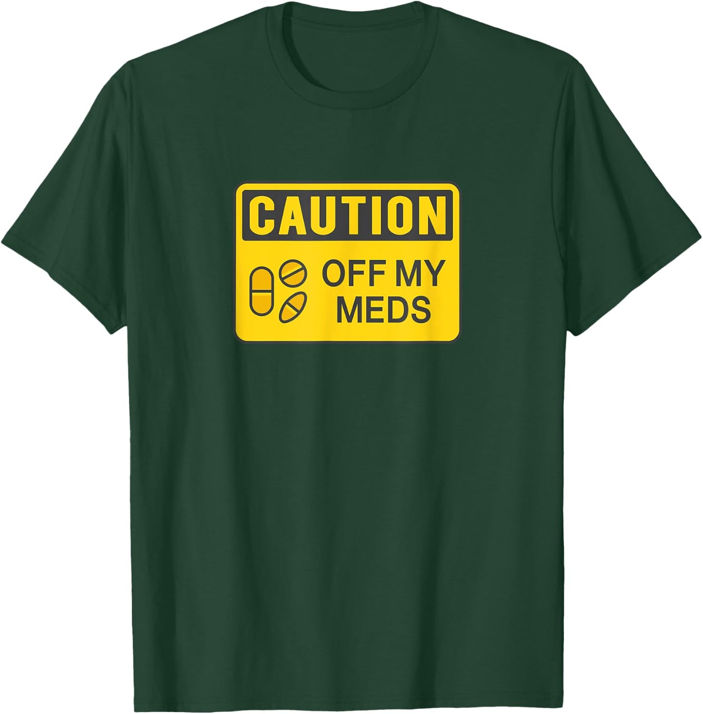 Caution Off My Meds Funny Sarcastic T-Shirt - T-Shirt | Forest