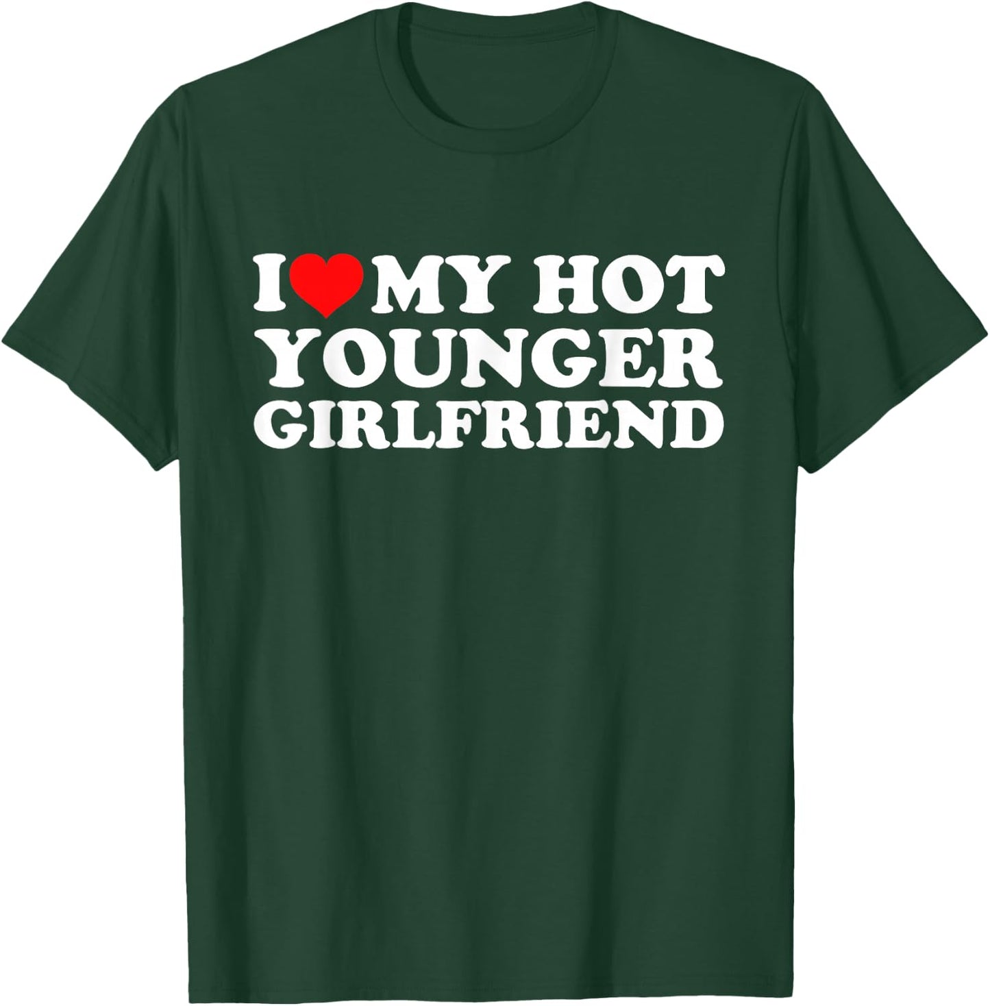 I Love My Hot Younger Girlfriend T-Shirt - T-Shirt | Forest