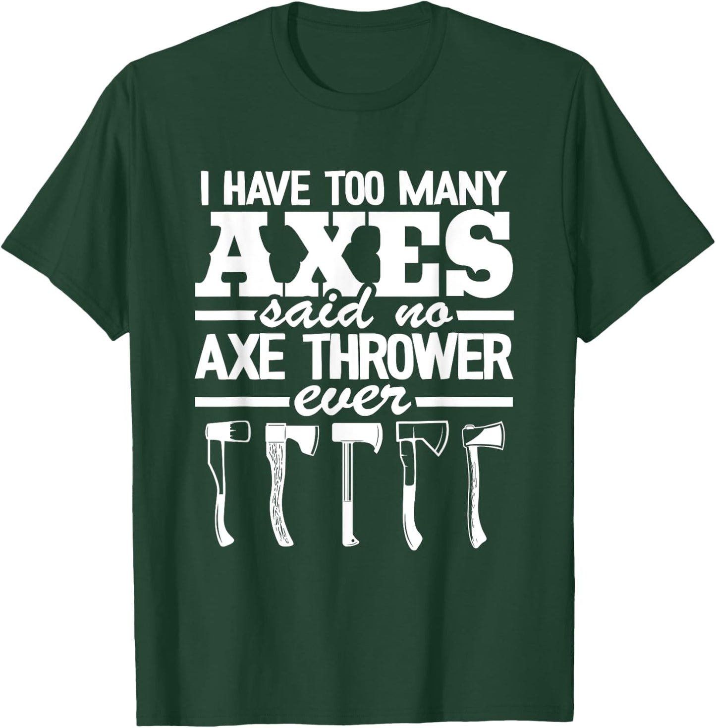 I Have Too Many Axes Quote Hatchet Hobby Funny Axe Throwing T-Shirt - T-Shirt | Forest