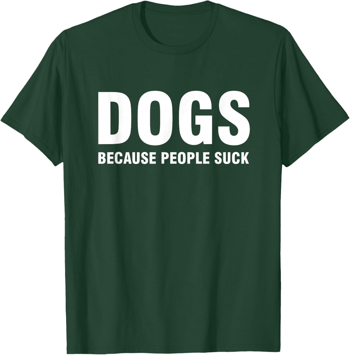 Dogs Because People Suck T-Shirt - T-Shirt | Forest