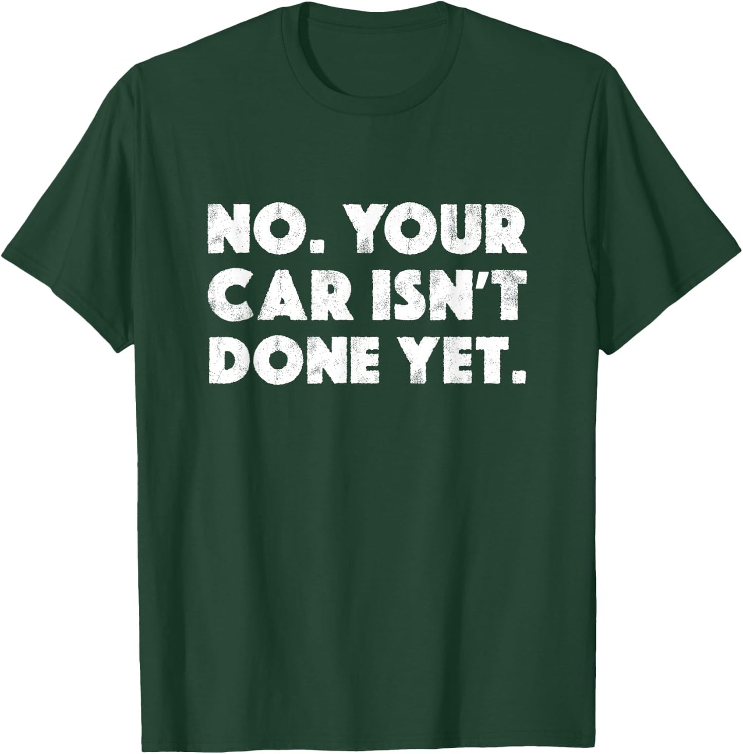 No Your Car Isn't Done Yet Funny Auto Mechanic Gag Gift T-Shirt - T-Shirt | Forest