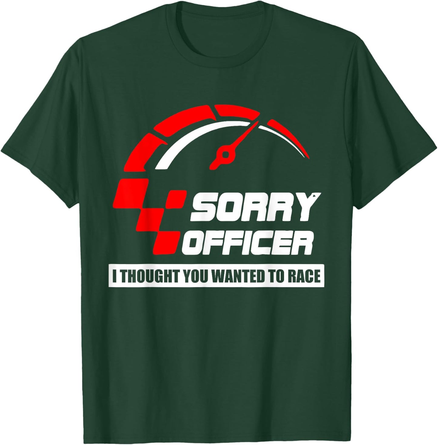 Sorry Officer I Thought You Wanted To Race Apparel T-Shirt - T-Shirt | Forest