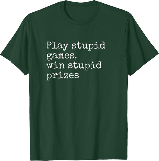 Play Stupid Games Win Stupid Prizes Funny Saying Quote Joke T-Shirt - T-Shirt | Forest