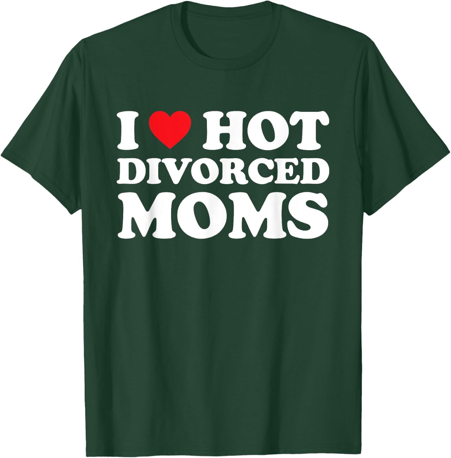 I Love Hot Divorced Moms Shirt I Heart Hot Divorced Moms T-Shirt - T-Shirt | Forest