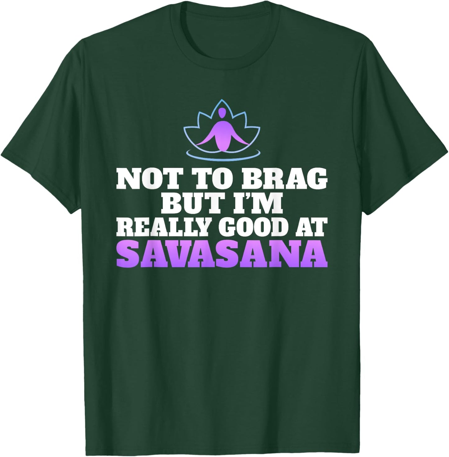 Not to brag but im really good at Savasana Yoga Lovers T-Shirt - T-Shirt | Forest