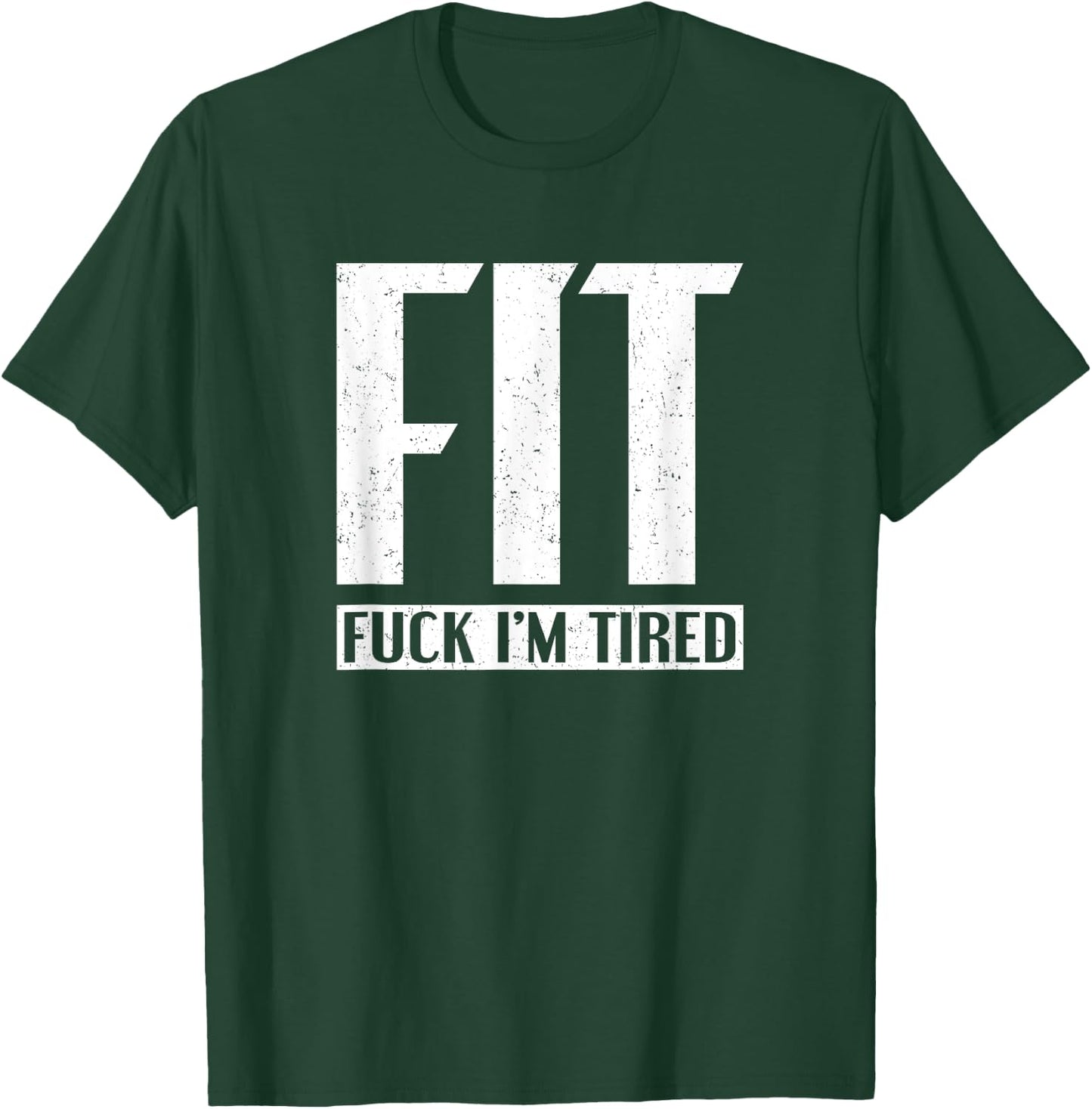 FIT Fuck I'm Tired T-Shirt - T-Shirt | Forest