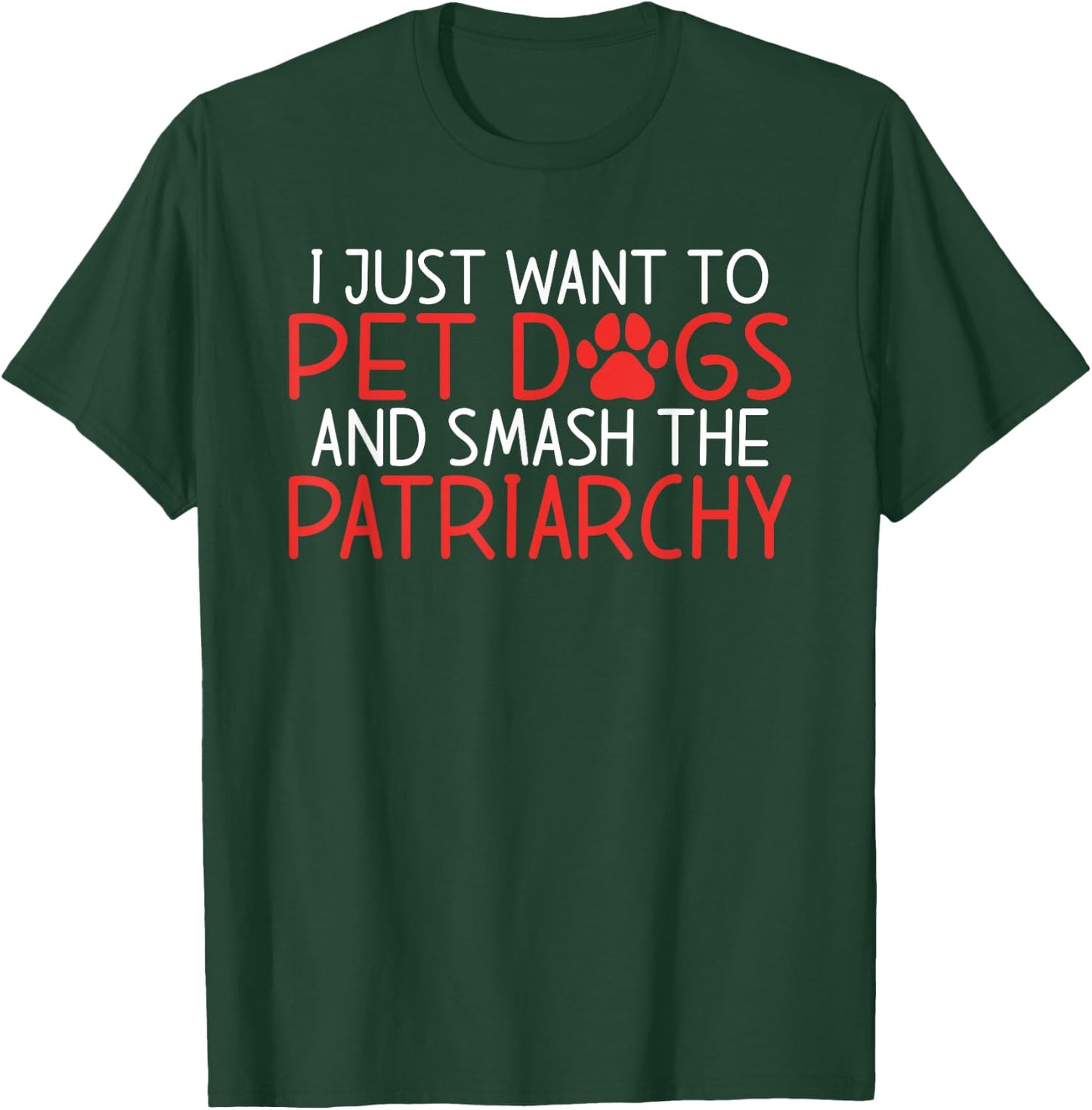 I just want to pet Dogs and smash the Patriarchy Feminism T-Shirt - T-Shirt | Forest