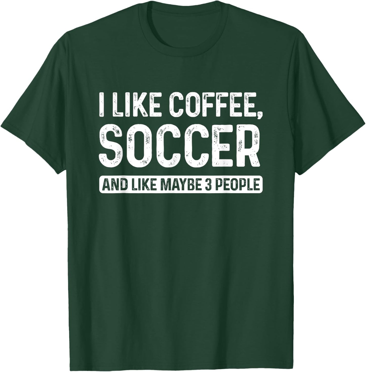 Soccer Player I Like Coffee Soccer And Like Maybe 3 People T-Shirt - T-Shirt | Forest