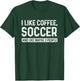 Soccer Player I Like Coffee Soccer And Like Maybe 3 People T-Shirt - T-Shirt | Forest