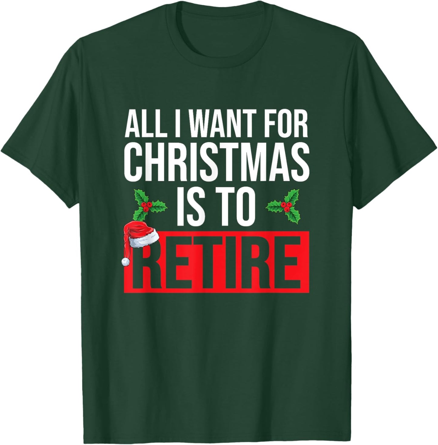All I Want For Christmas Is To Retire Christmas Retirement T-Shirt - T-Shirt | Forest