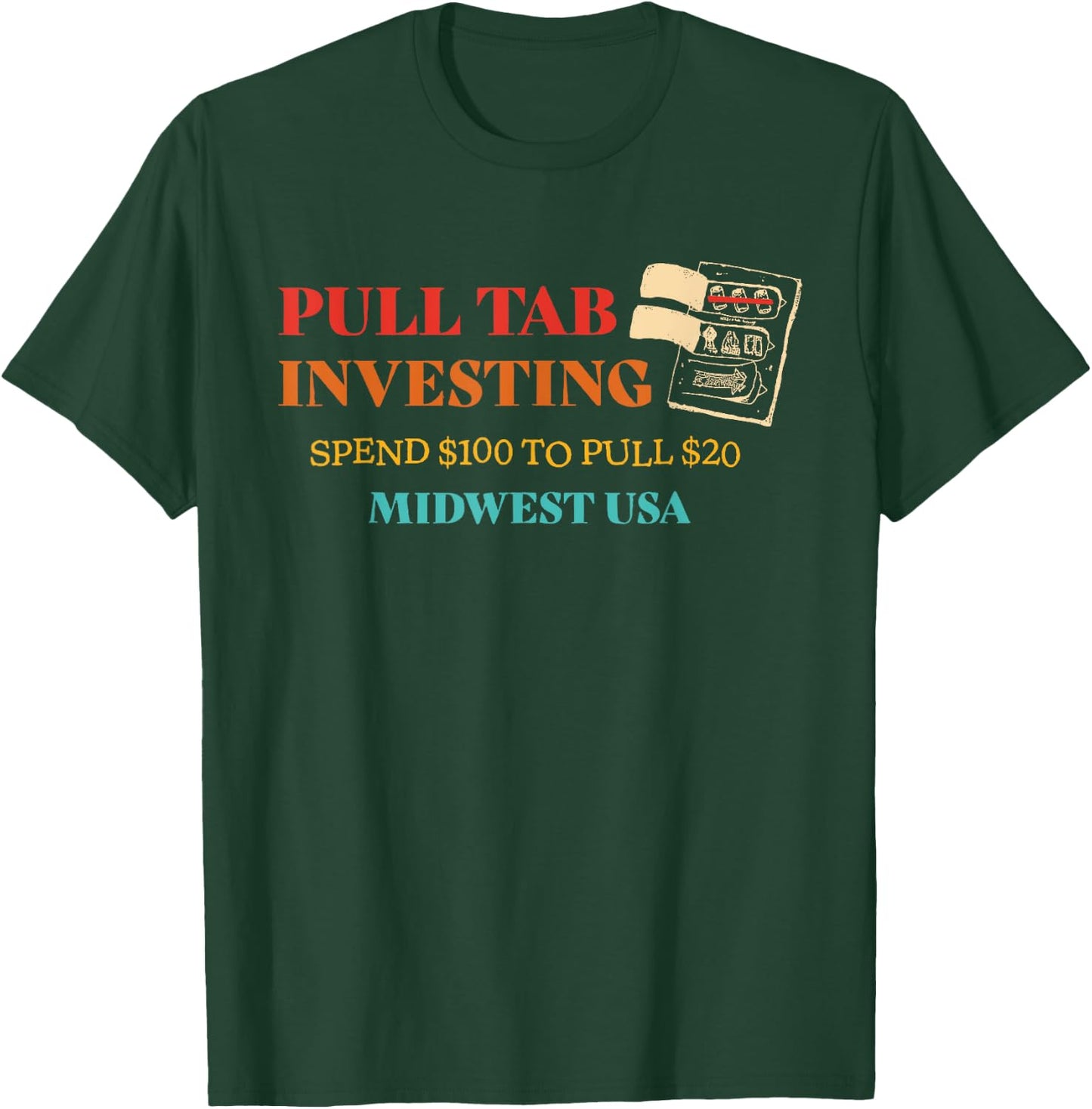 Pull Tab Investing Spend $100 To Pull $20 Midwest Usa T-Shirt - T-Shirt | Forest