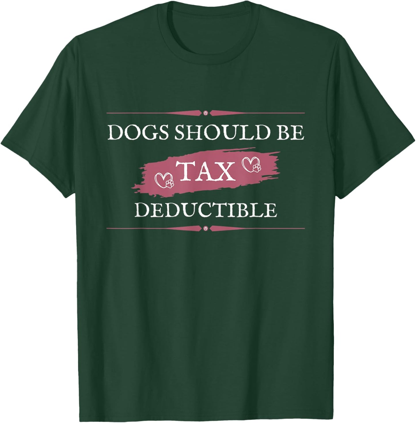 Dogs Should Be Tax Deductible T-Shirt - T-Shirt | Forest