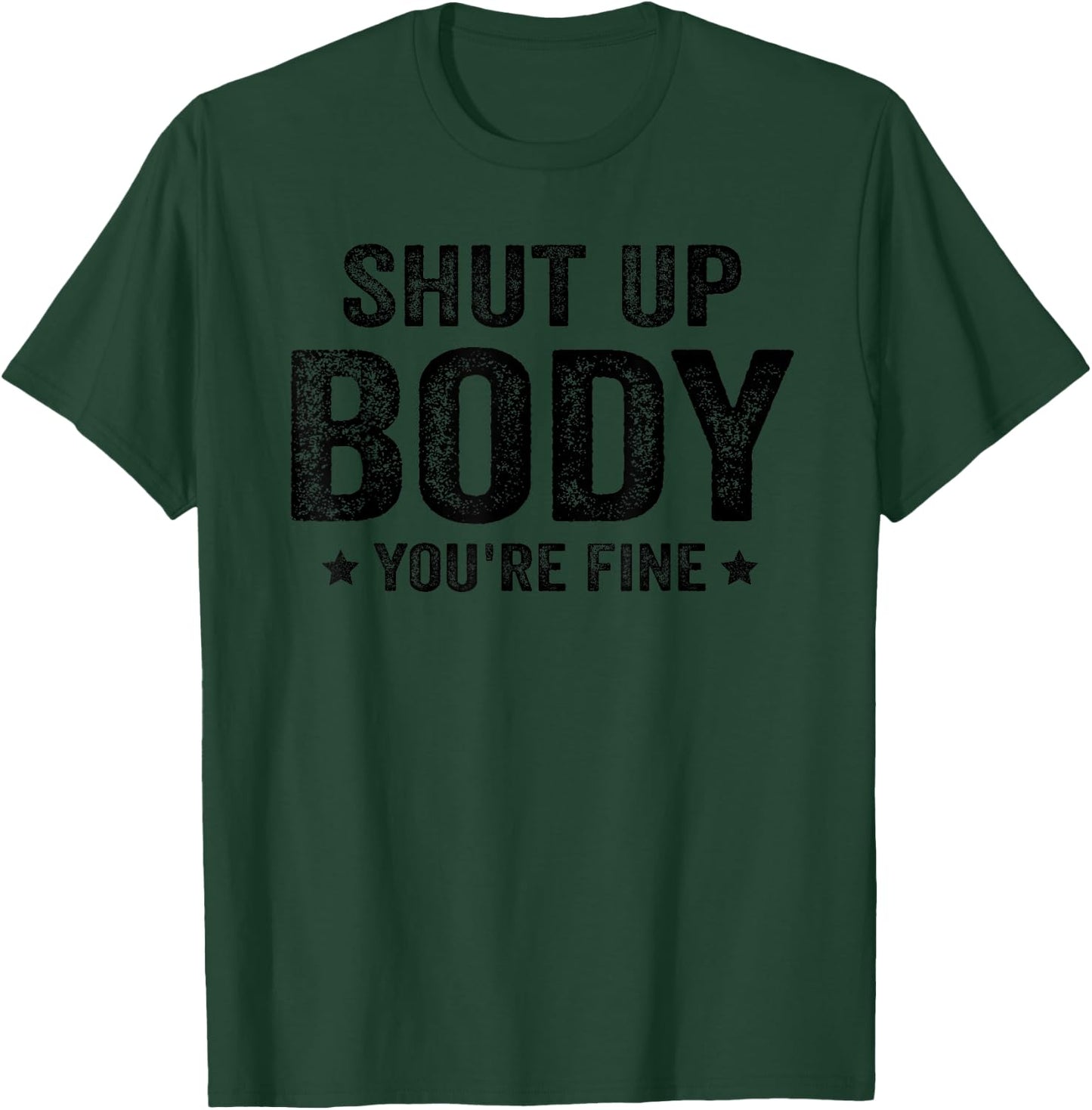 Funny Gym motivational Shut Up Body You're Fine T-Shirt - T-Shirt | Forest