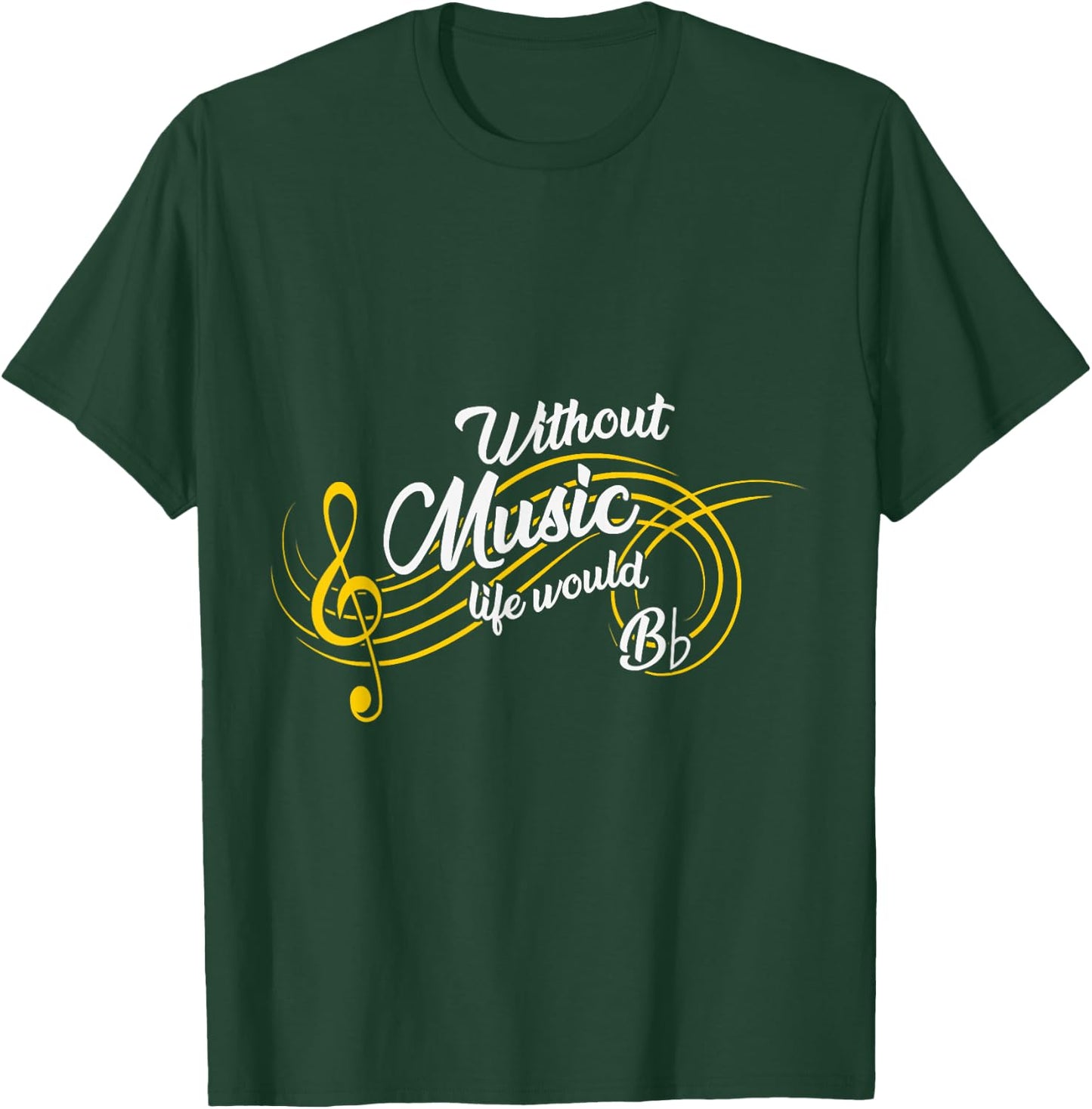 Without Music Life Would be Bb Flat Funny T-Shirt - T-Shirt | Forest