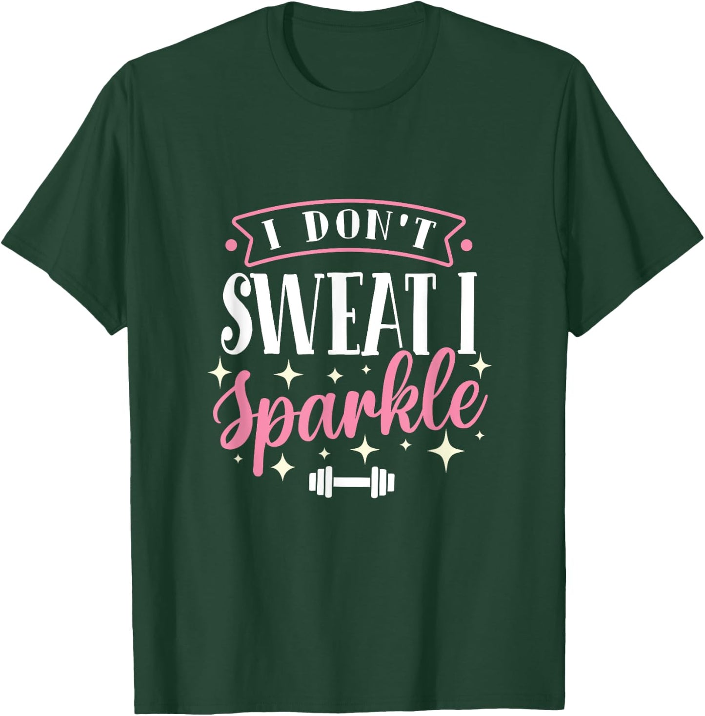 Gym Fitness Workout Funny Don't Sweat I Sparkle Quote T-Shirt - T-Shirt | Forest