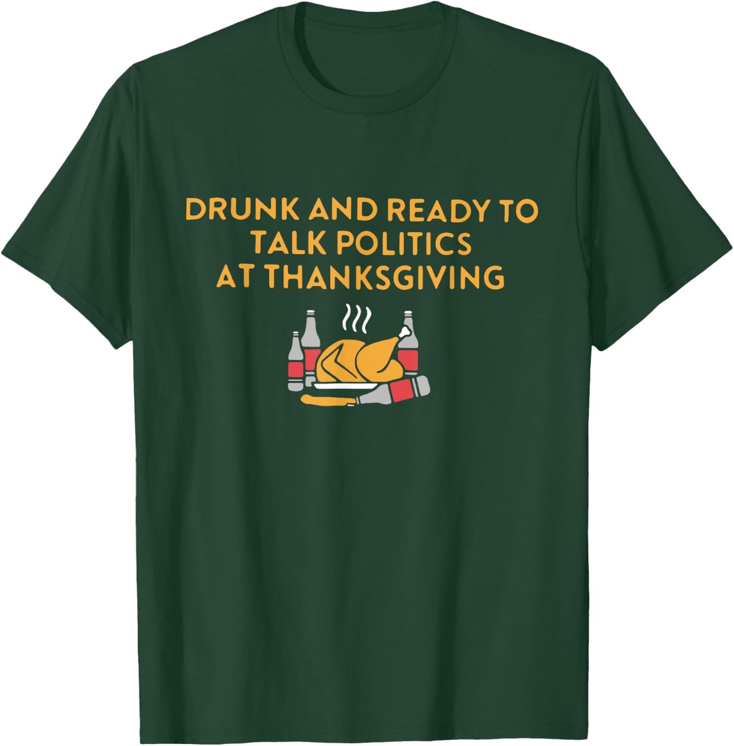 Drunk And Ready To Talk Politics at Thanksgiving Turkey Day T-Shirt - T-Shirt | Forest