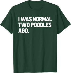 I Was Normal Two Poodles Ago T-Shirt - T-Shirt | Forest