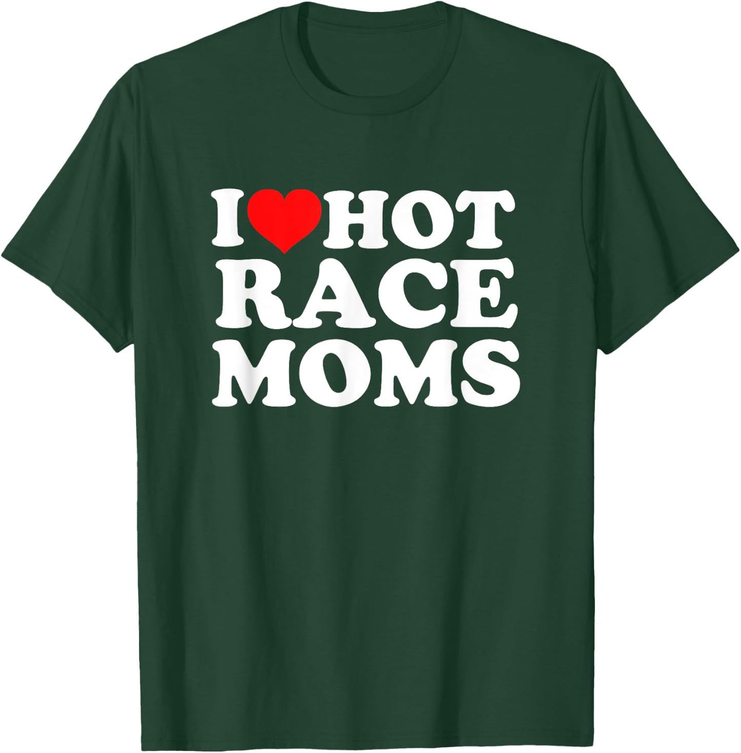 I Love Hot Race Moms T-Shirt - T-Shirt | Forest