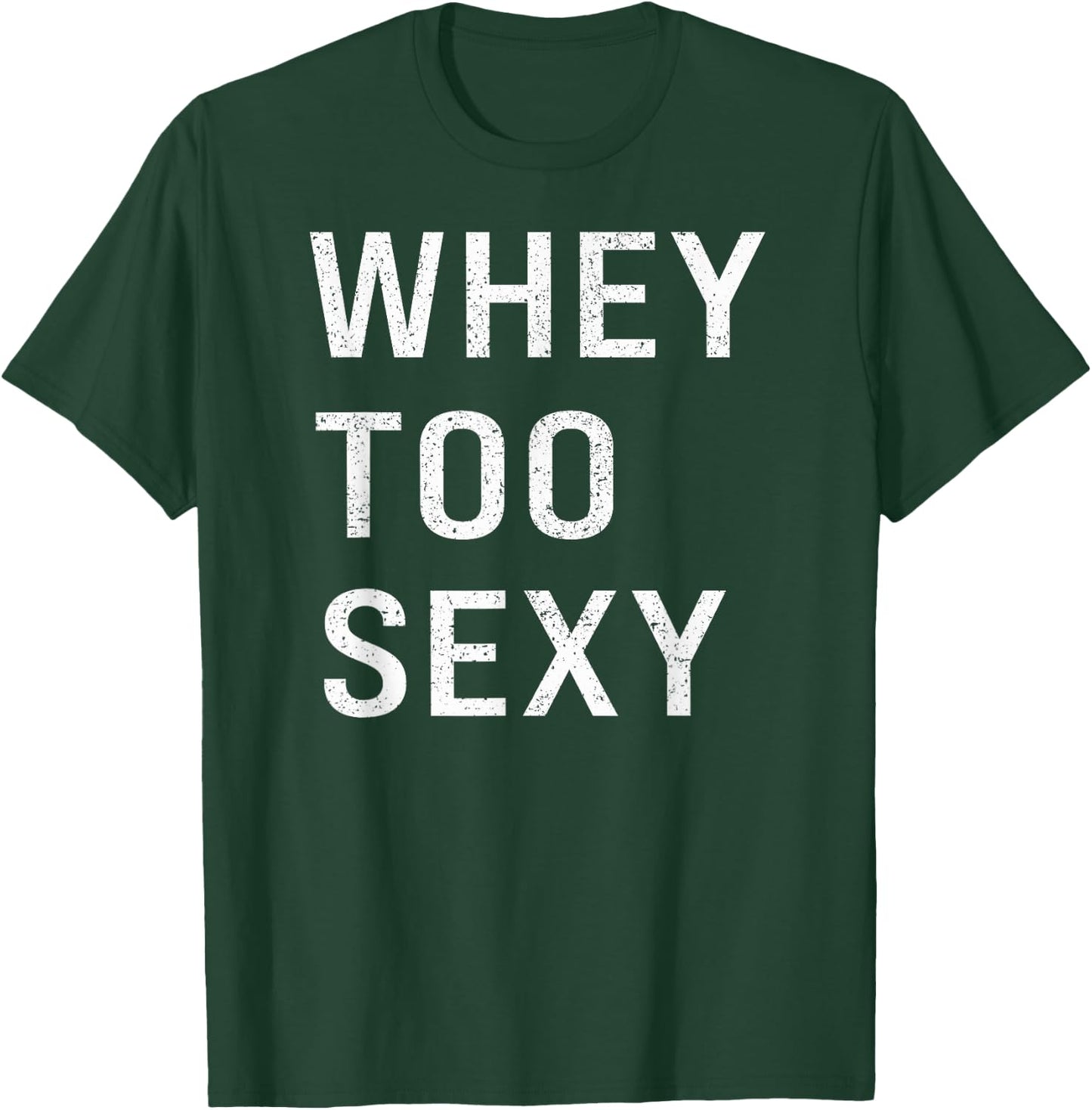 Whey Too Sexy Funny Motivational Fitspo Workout Gym Joke T-Shirt - T-Shirt | Forest
