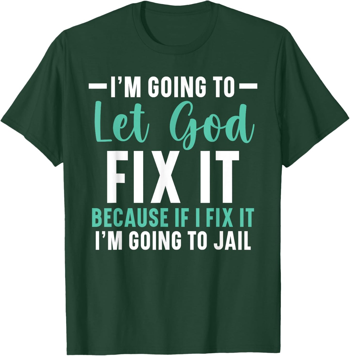 I'm Going To Let God Fix It If I Fix It I'm Going To Jail T-Shirt - T-Shirt | Forest