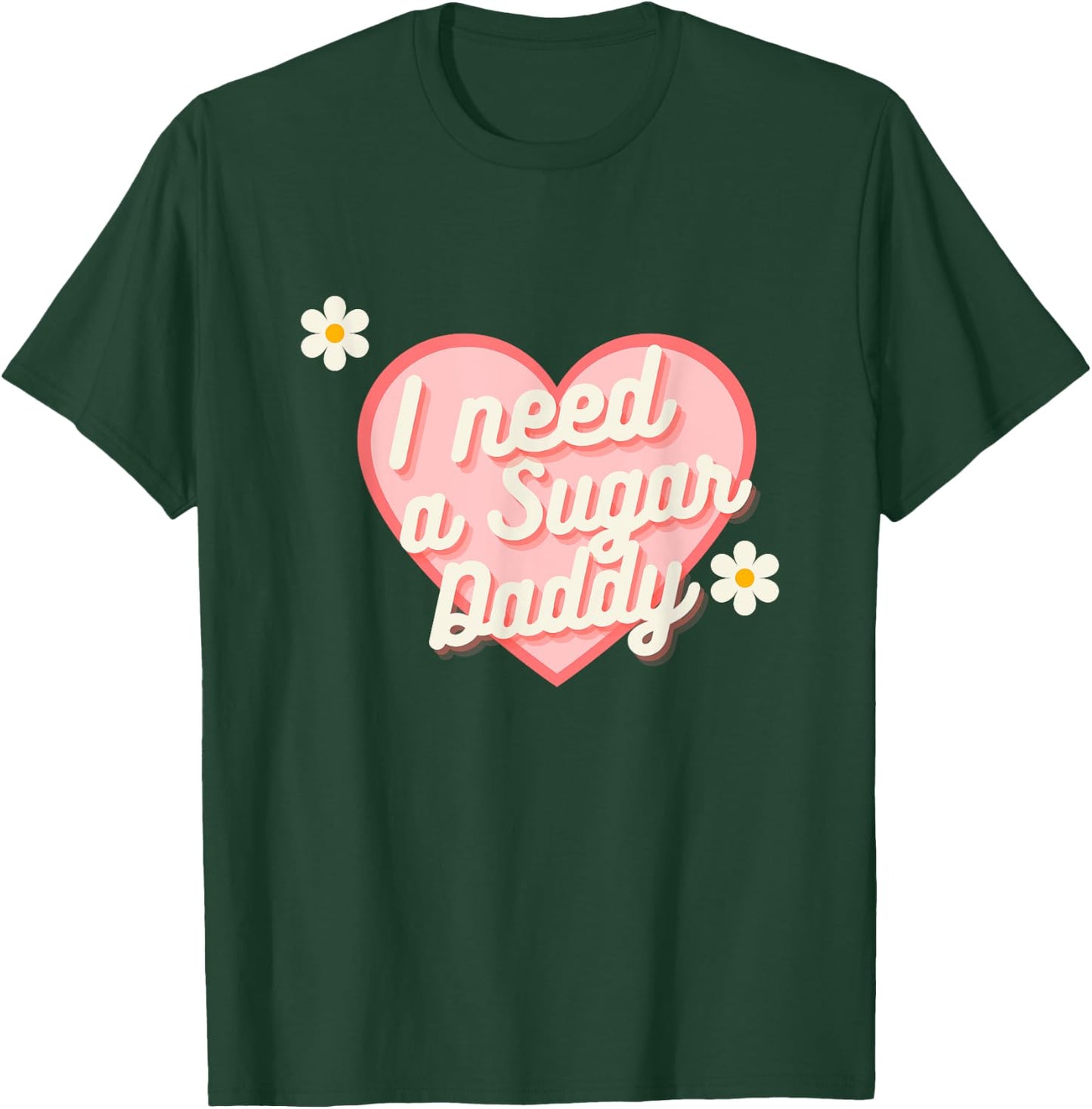 Cute Heart - I Need A Sugar Daddy T-Shirt - T-Shirt | Forest