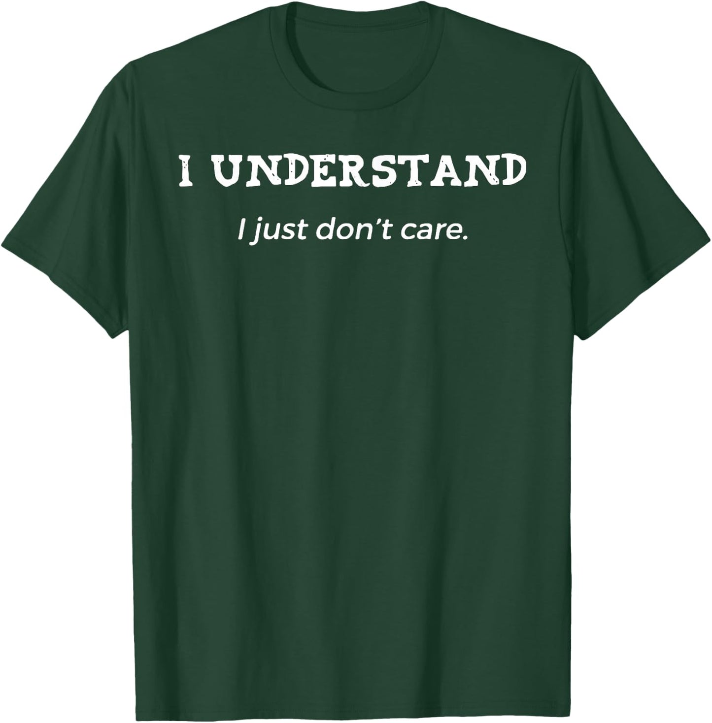 I Understand I Just Don't Care T-Shirt - T-Shirt | Forest