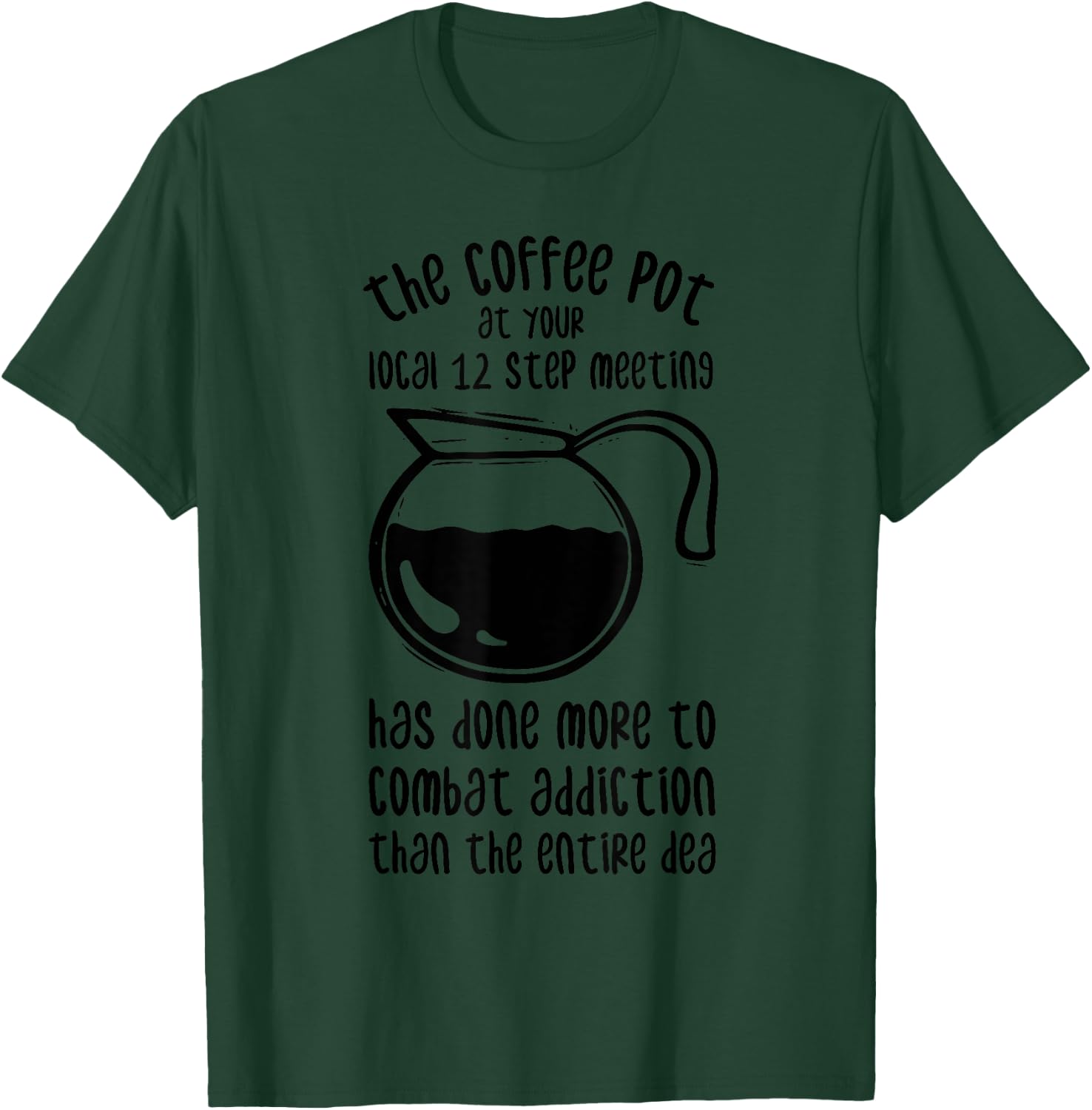 The Coffee Pot At Your Local 12 Step Meeting Has Done More T-Shirt - T-Shirt | Forest