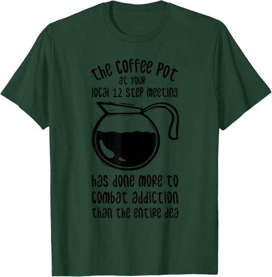 The Coffee Pot At Your Local 12 Step Meeting Has Done More T-Shirt - T-Shirt | Forest