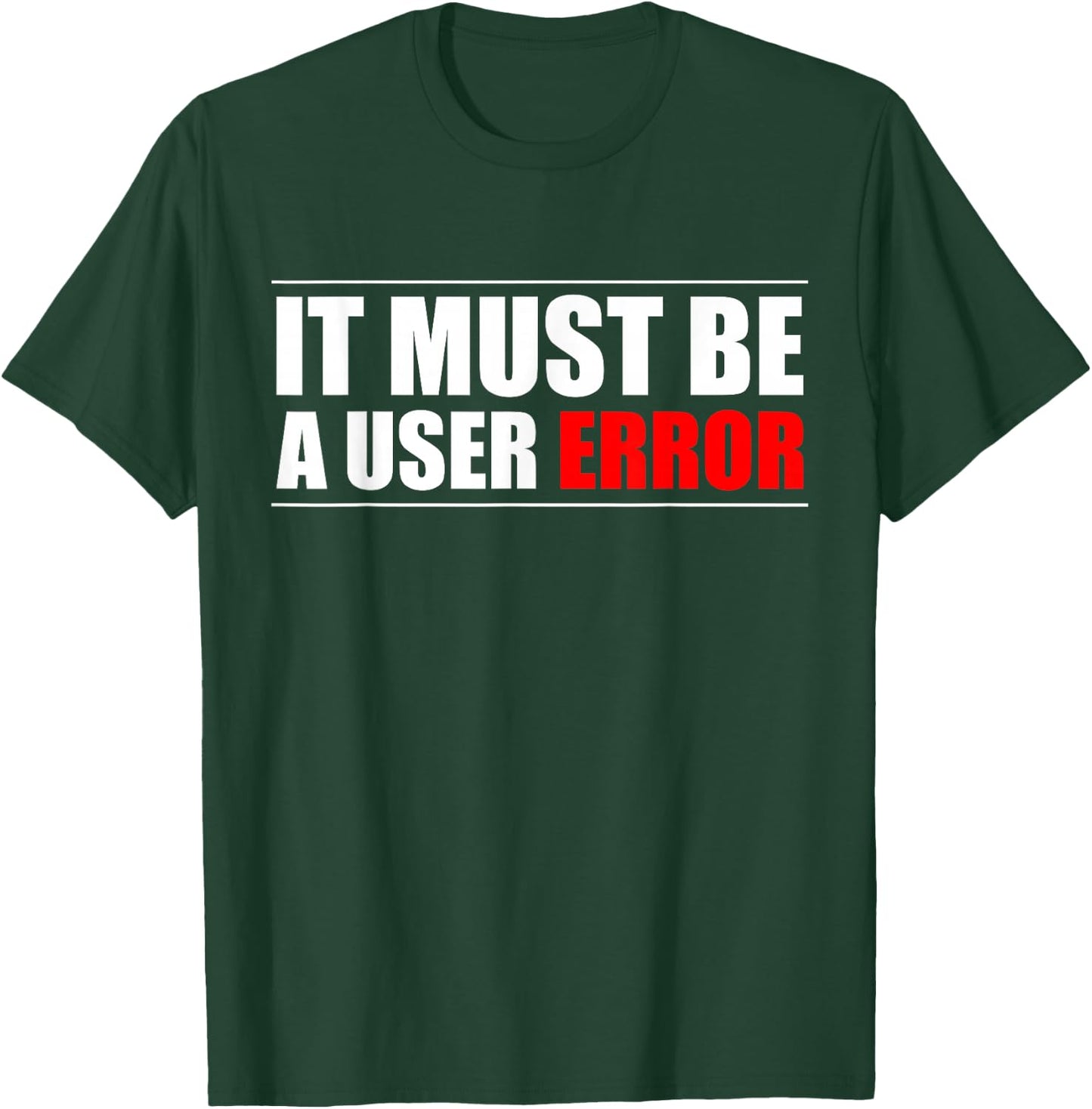 It Must Be A User Error Programmer T-Shirt - T-Shirt | Forest