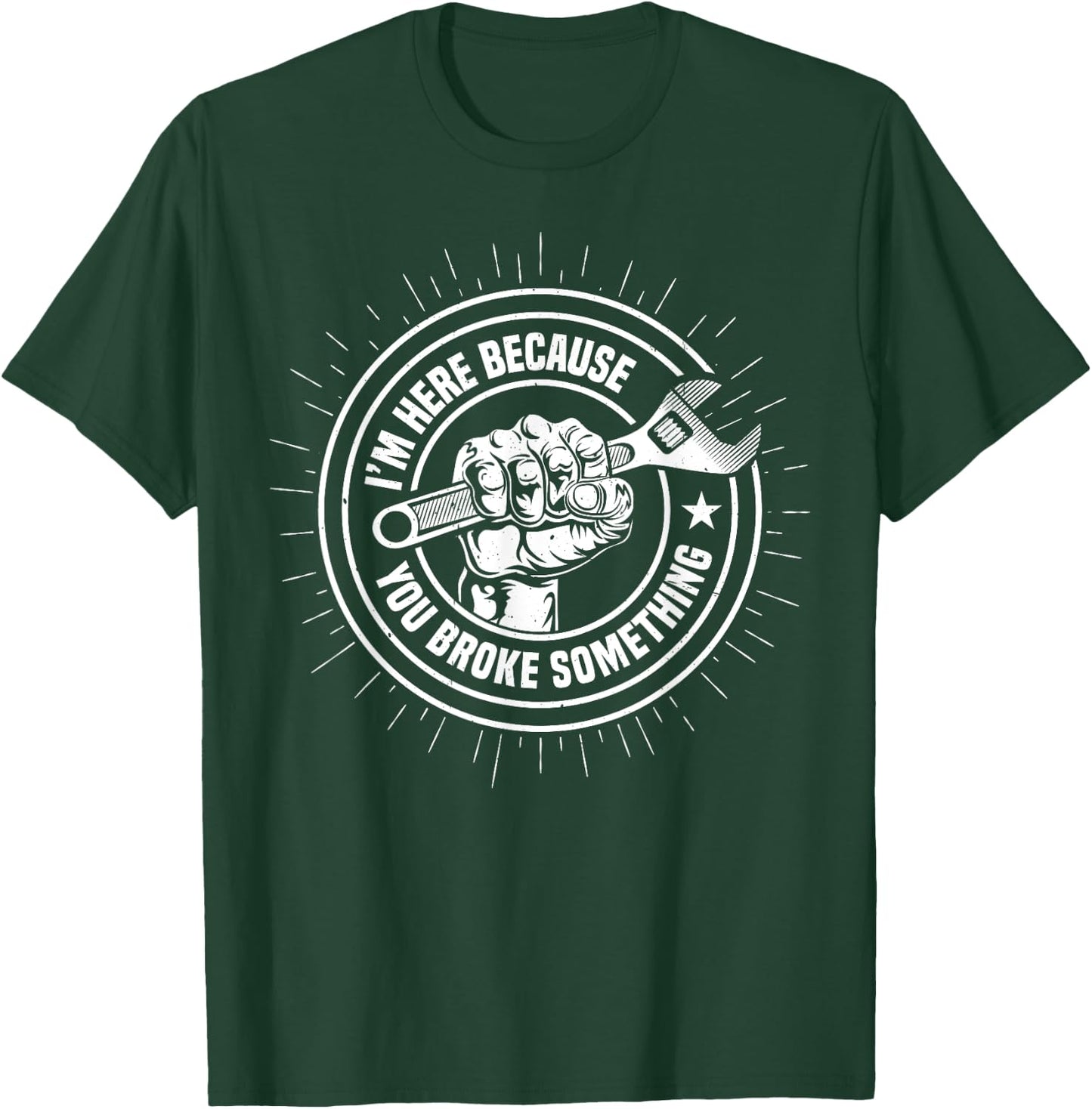 I'm Here Because You Broke Something Funny Mechanic Handyman T-Shirt - T-Shirt | Forest