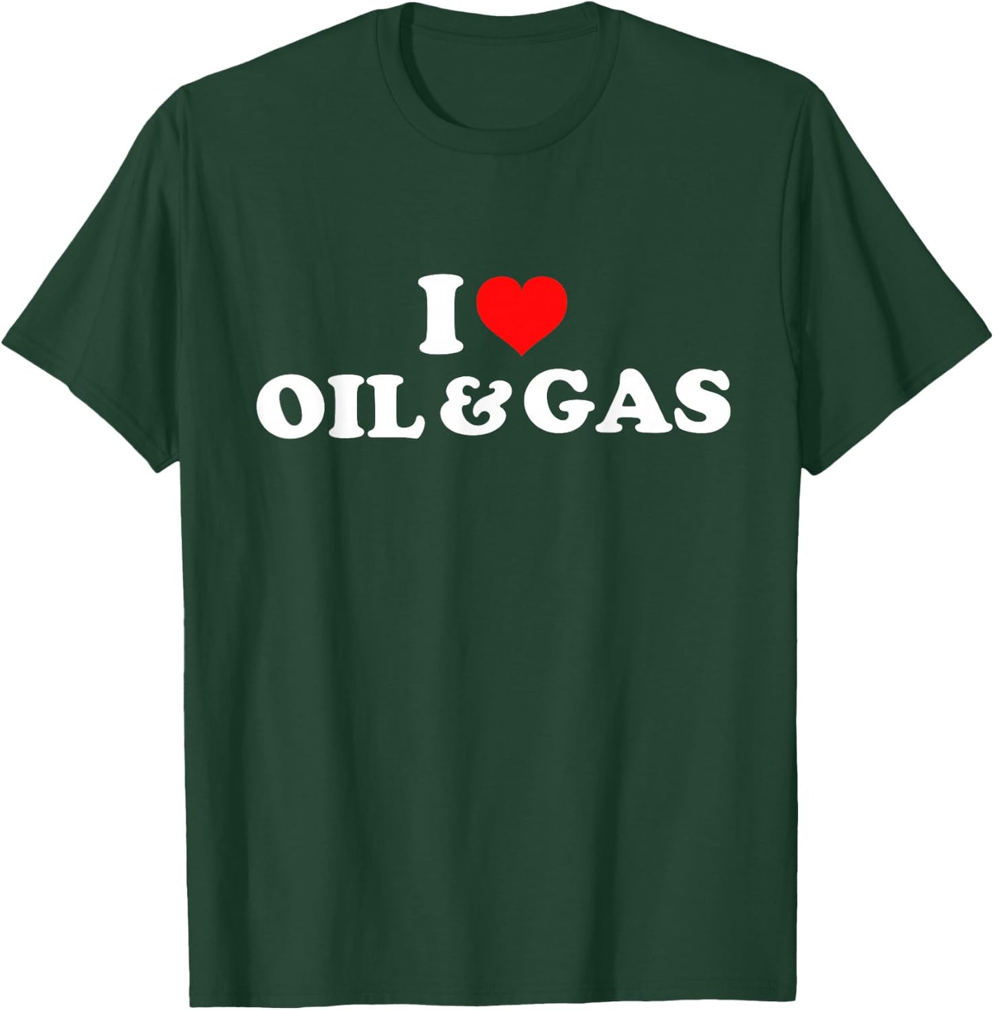 I Love Oil And Gas T-Shirt - T-Shirt | Forest
