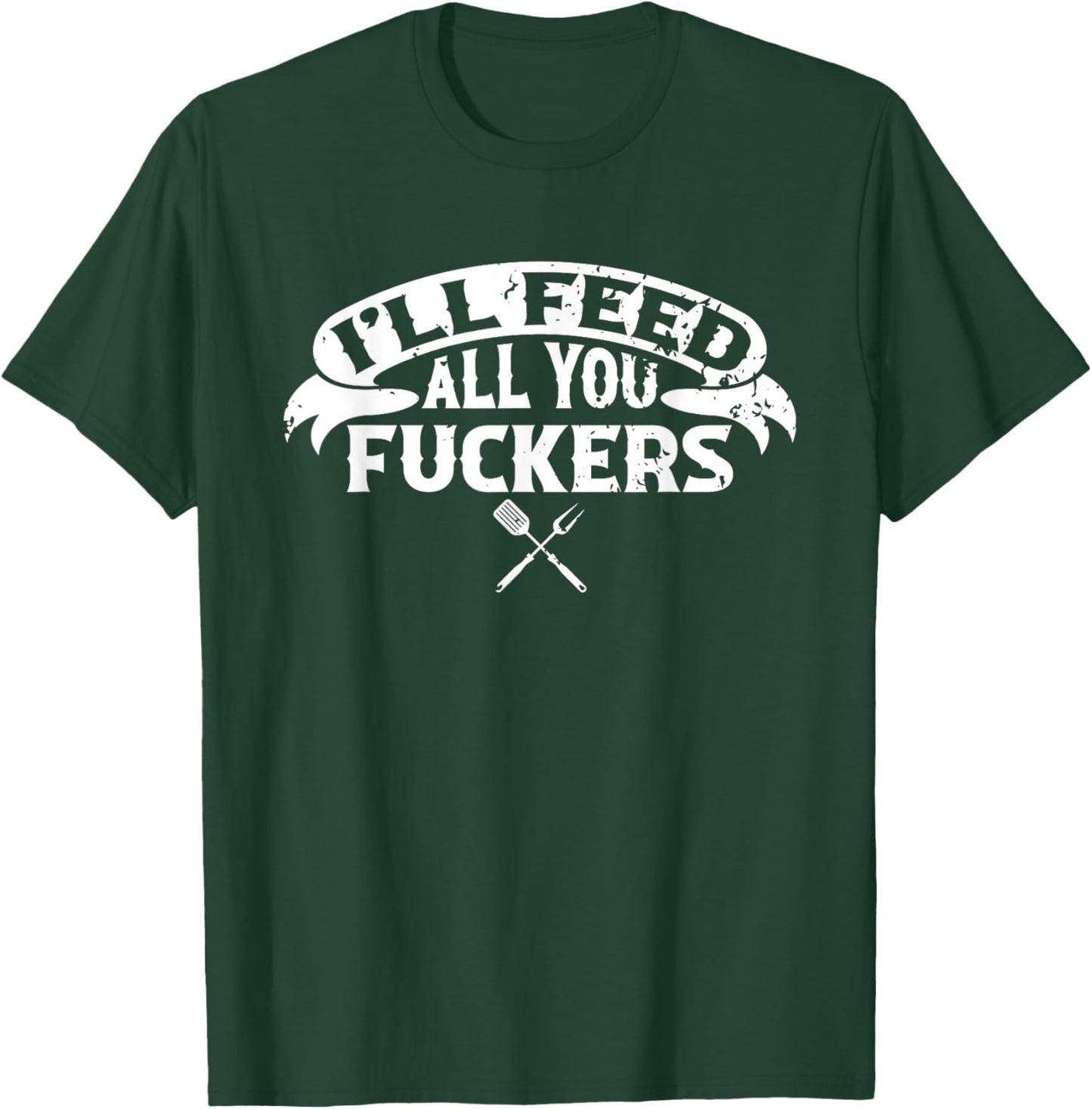 BBQ Dad I'll Feed All You Fuckers Barbecue Chef T-Shirt - T-Shirt | Forest
