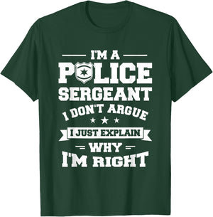 I Don't Argue I Just Explain Why I'm Right Police Sergeant T-Shirt - T-Shirt | Forest