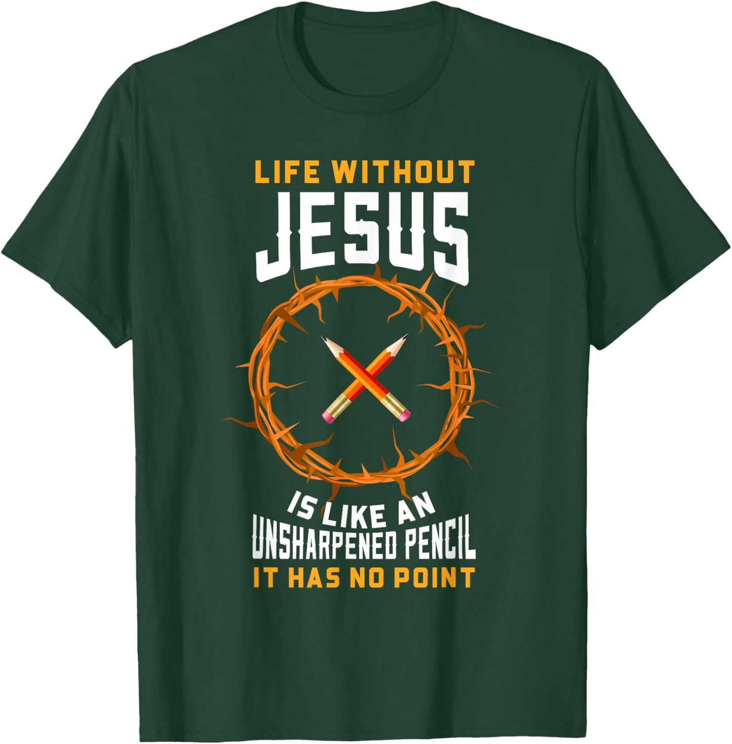 Life Without Jesus Is Like An Unsharpened Pencil Christian T-Shirt - T-Shirt | Forest