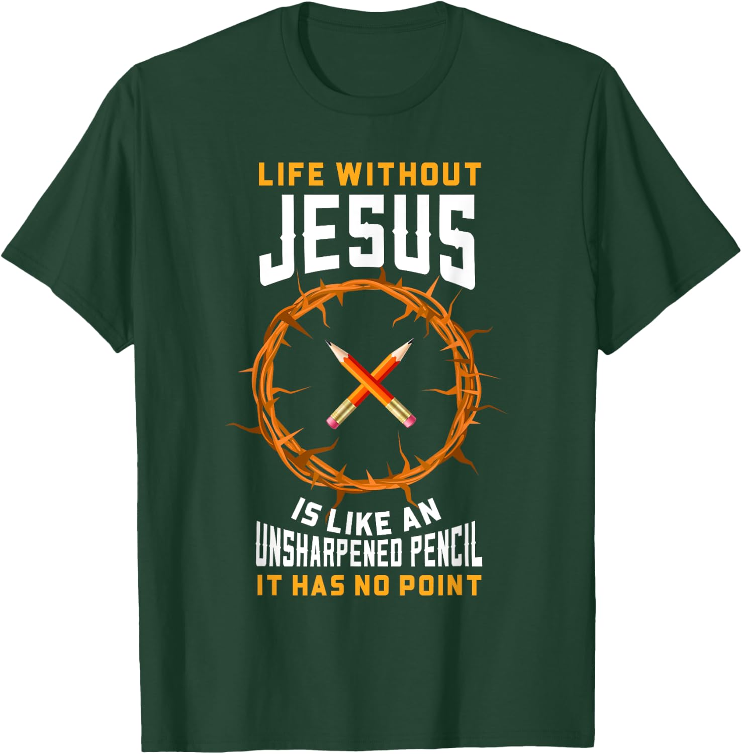 Life Without Jesus Is Like An Unsharpened Pencil Christian T-Shirt - T-Shirt | Forest