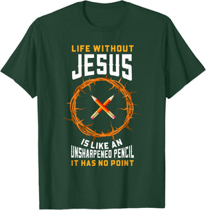 Life Without Jesus Is Like An Unsharpened Pencil Christian T-Shirt - T-Shirt | Forest