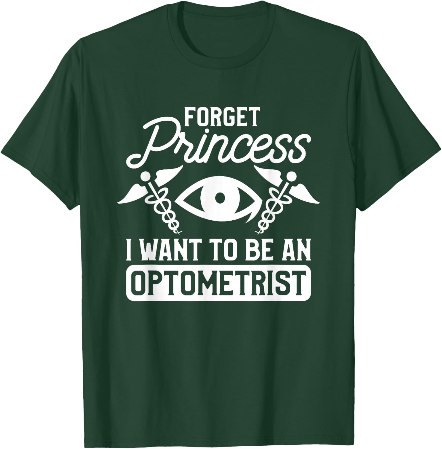 Forget Princess I Want To Be An Optometrist Optometry T-Shirt - T-Shirt | Forest