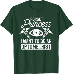 Forget Princess I Want To Be An Optometrist Optometry T-Shirt - T-Shirt | Forest