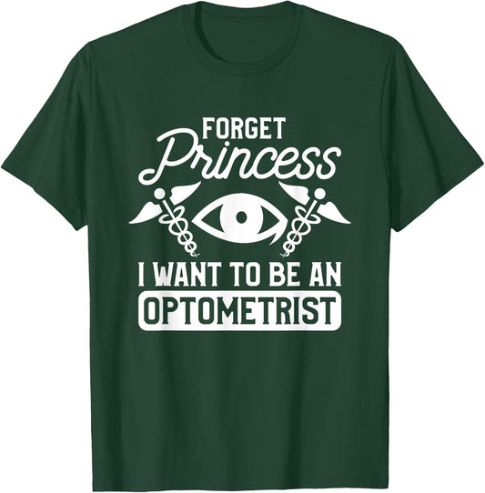 Forget Princess I Want To Be An Optometrist Optometry T-Shirt - T-Shirt | Forest