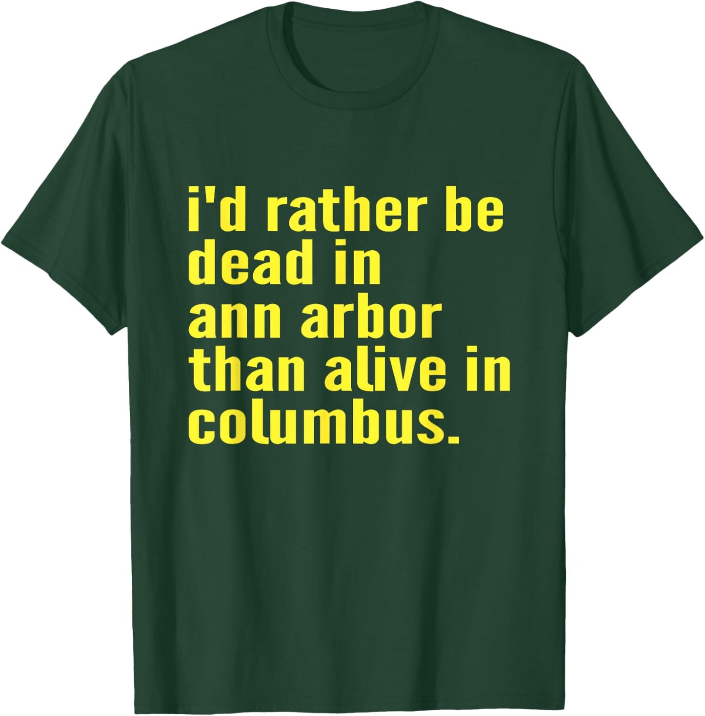 I'd Rather Be Dead In Ann Arbor Than Alive In Columbus Funny T-Shirt - T-Shirt | Forest