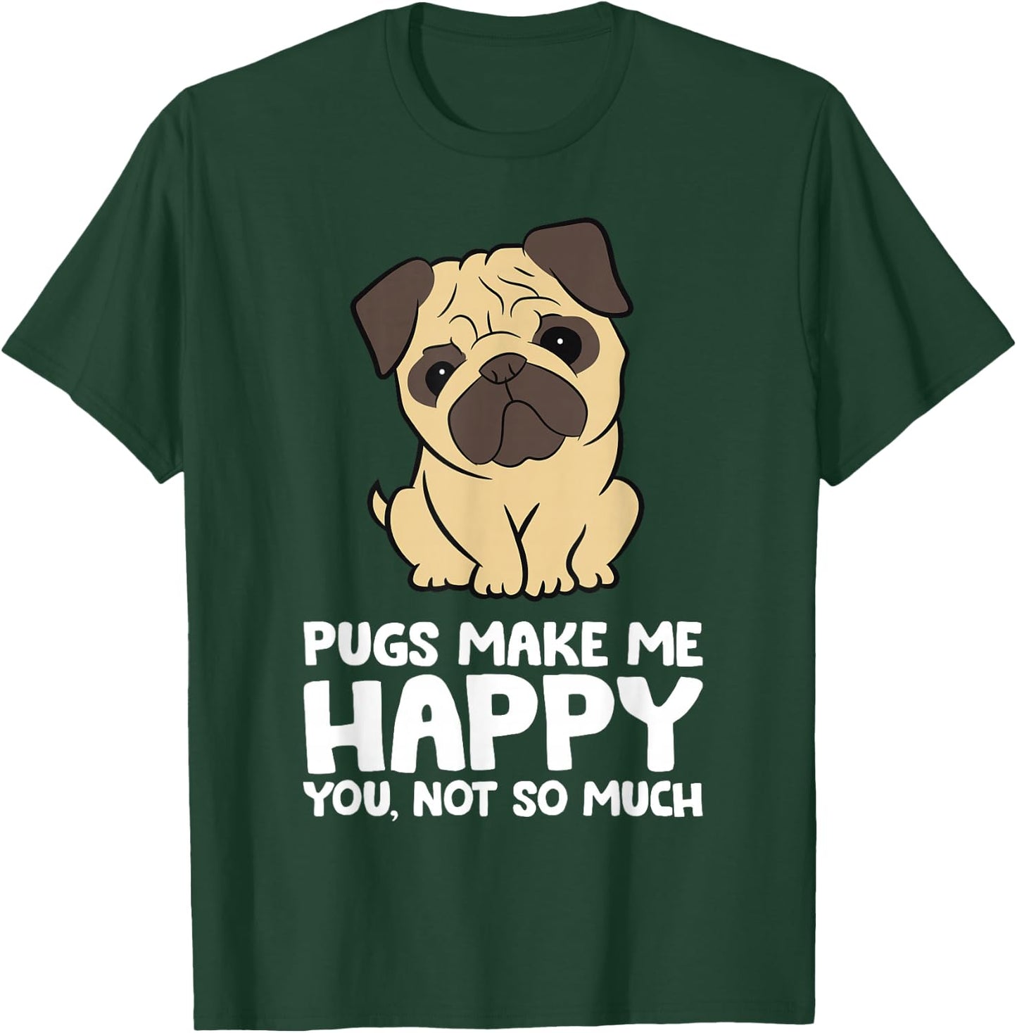 Pugs Make Me Happy You Not So Much Funny Pug T-Shirt - T-Shirt | Forest