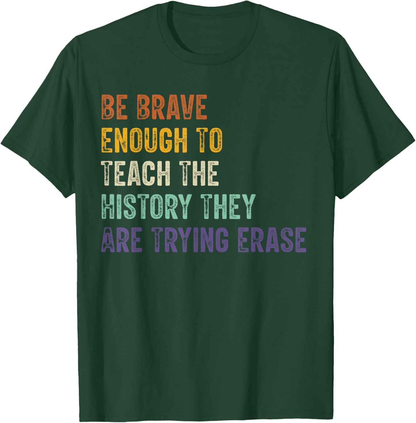 Be Brave Enough To Teach The History They Are Trying Erase T-Shirt - T-Shirt | Forest